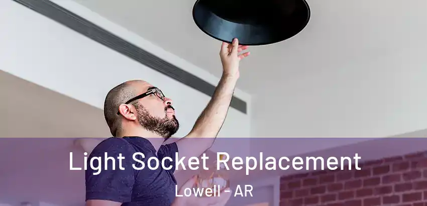 Light Socket Replacement Lowell - AR